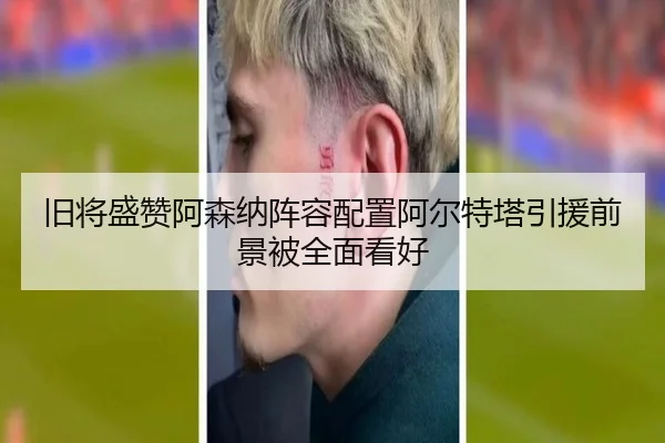旧将盛赞阿森纳阵容配置阿尔特塔引援前景被全面看好